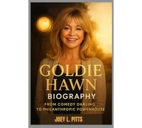 GOLDIE HAWN BIOGRAPHY : FROM COMEDY DARLING TO PHILANTHROPIC POWERHOUSE: A LIFE OF COURAGE, COMEDY AND COMPASSION