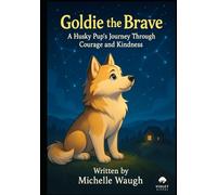 Goldie the Brave: A Husky Pup’s Journey Through Courage and Kindness (The Goldie Adventures)