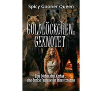 GOLDLÖCKCHEN: GEKNOTET: Eine Diebin, drei Alphas … eine dunkle Fantasie der Inbesitznahme (Grimms Dark: Düstere Monster-Märchen und Omegaverse-Romane)