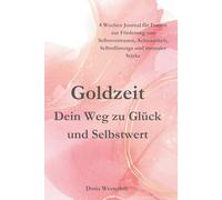 Goldzeit Dein Weg zu Glück und Selbstwert: 8 Wochen Journal für Frauen zur Förderung von Selbstvertrauen, Achtsamkeit, Selbstfürsorge und mentaler Stärke