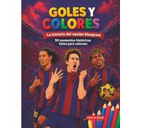 Goles y Colores: La historia del equipo blaugrana. 50 hitos históricos listos para colorear: Edición No Oficial para fans del equipo blaugrana. (Colección Goles y Colores)