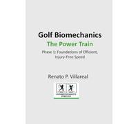 Golf Biomechanics - The Power Train: The Science of an Efficient, Injury-Free Golf Swing