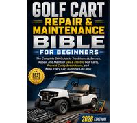 GOLF CART REPAIR & MAINTENANCE BIBLE FOR BEGINNERS: The Complete DIY Guide to Troubleshoot, Service, Repair, and Maintain Gas & Electric Golf Carts, Prevent Costly Breakdowns, and Keep Every Cart Run