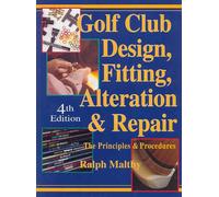 Golf Club Design, Fitting, Alteration and Repair: The Principles and Procedures