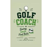 Golf Coach - Swing. Smile. Find Balls.: A Funny Lined Journal for Coaching Notes, Lesson Plans, and Everyday Writing