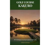 Golf Course Kakuro Vol. 3: 100 Challenging Cross-Sum Puzzles for Golf Lovers: The Toughest Round Yet - 100 Harder Kakuro Puzzles for Solvers Who Want a Real Test