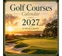 Golf Courses 2027 Calendar: 12 Months of Beautiful Fairways, Legendary Greens, and Scenic Golf Landscapes