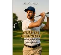 Golf da campione: Diventa un golfista di successo passo dopo passo