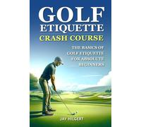 Golf Etiquette Crash Course: The Basics of Golf Etiquette for Absolute Beginners