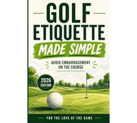 Golf Etiquette Made Simple: Avoid Embarrassment on the Course (2026 Edition): 18 (For The Love Of The Game)