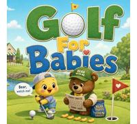 Golf For Babies: A Rhyming Tee-Time Adventure with Bear, Ducks, Sand, Snacks, and a Tiny Winning Putt (Grown-Up Lessons for Little Minds)