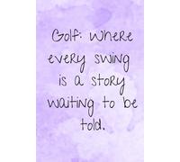 Golf Gifts For Women - 120 page lined notebook - Golf : Where every swing is a story waiting to be told - Journal Writing, note taking, Tournament Dates