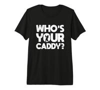 Golf Golfer Golf Course Golf Trainer Who's Your Caddy? Premium T-Shirt