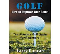 Golf: How to Improve Your Game (LARGE PRINT): The Ultimate Golf Guide for Beginners
