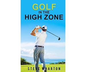 Golf in the High Zone: The mind game finally explained