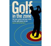 Golf In The Zone: Get Your Game and Your Head in the Right Place to Win