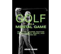 Golf is a Mental Game: What the Course Teaches Us About Grit, Grace, and Letting Go
