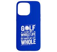 Golf Is Not My Whole Life But Makes My Life Whole Case for iPhone 15 Pro Max