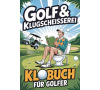 Golf & Klugscheißerei - Humorvolles Klobuch für Golfer: Legendäre Ausreden fürs Doppel-Bogey, Golfer-Witze und schräge Fun Facts vom Fairway: Das ideale Golf Geschenk für alle mit Humor und Handicap