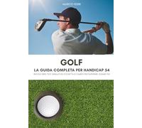Golf - La Guida Completa per l'Handicap 54: Regole WHS, Test Simulati ed Etichetta di Campo per Superare l'Esame FIG