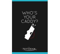 Golf Lover Gift for Men Whos Your Caddy Golfing Gift Notebook: A Perfect For Taking Notes, Writing, Organizing, Lists, Journaling 6x9 120 pages