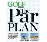 GOLF Magazine's The Par Plan: A Revolutionary System to Help You Shoot Your Best Score in 30 Days