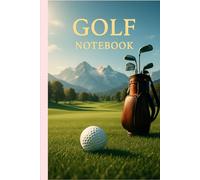 Golf Notebook - Track Your Rounds, Improve Your Game: A Structured Notebook to Record Scores, Weather, Techniques & Personal Notes for Every Golf Round