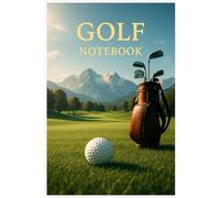 Golf Notebook - Track Your Rounds, Improve Your Game: A Structured Notebook to Record Scores, Weather, Techniques & Personal Notes for Every Golf Round