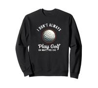 Golf Obsession Funny Design Always Play Golf Oh Wait Yes Sweatshirt