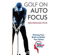 Golf on Auto Focus: Training Your Brain to Better Your Game