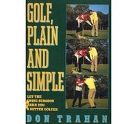 Golf, Plain and Simple: Let the Swing Surgeon Make You a Better Golfer