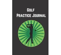 Golf Practice Journal: Golf Log Book and Goal Tracker for Staying Focused in Practice