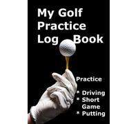 Golf Practice Log book for when you're at the range: Golf Practice Record Book for Golfers of any ability Ideal golf present or gift for men women ... Putting, Driving and the short game.