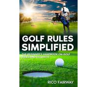 Golf Rules Simplified: The Beginner’s Handbook on Golf Rules and Etiquette