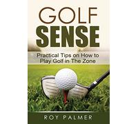 Golf Sense: Practical Tips on How to Play Golf in the Zone