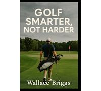 Golf Smarter Not Harder Mental Game Etiquette (The Golf Journey Series)