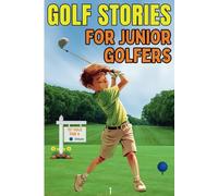 Golf Stories for Junior Golfers: Inspirational Short Stories About Self-Confidence, Friendship and Courage for Young Golfers - 11 Tales to Empower Young Dreamers and Readers