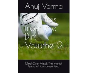 Golf Tips from the Dirt - Volume 2: Mind Over Metal: The Mental Game of Tournament Golf