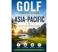 Golf Travel Guide to Asia-Pacific: The Best Courses and Resorts from Japan to Australia and Beyond