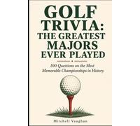 Golf Trivia: The Greatest Majors Ever Played: 100 Questions on the Most Memorable Championships in History (Why Golfers Live Longer)