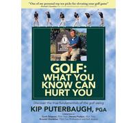 GOLF - What You Know Can Hurt You: Discover the true fundamentals of the golf swing