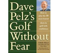 Golf Without Fear: How to Play the 10 Most Feared Shots in Golf with Confidence