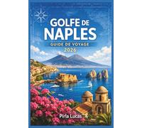 GOLFE DE NAPLES GUIDE DE VOYAGE 2026: Planifiez des voyages inoubliables à travers les villes côtières, les escapades insulaires et les délices culinaires du sud de l'Italie.