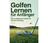 Golfen lernen für Anfänger: Der praktische Guide für deinen Einstieg