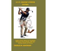 GOLFER’S POWER MATRIX: Golfer’s Power Matrix for Consistent Shots from Tee-to-Green, with age-defying Health and Fitness