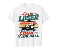 Golfing Get in Loser We're Going to Look for My Golf Ball T-Shirt