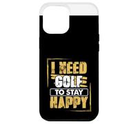 Golfing Humor Need Golf To Stay Happy Golf Case for iPhone 12 Pro Max