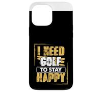 Golfing Humor Need Golf To Stay Happy Golf Case for iPhone 13 Pro Max