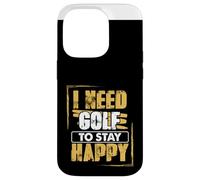 Golfing Humor Need Golf To Stay Happy Golf Case for iPhone 14 Pro
