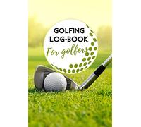 Golfing log-book For golfers: Personal diary Scorecard Log Book to record game scores, performance tracking, golf statistics, course name, weather, ... gift for golfer kids & teens, women & men